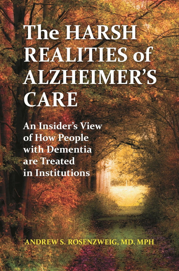The Harsh Realities of Alzheimer's Care: An Insider's View of How People with Dementia Are Treated in Institutions (The Praeger Series on Contemporary Health and Living)