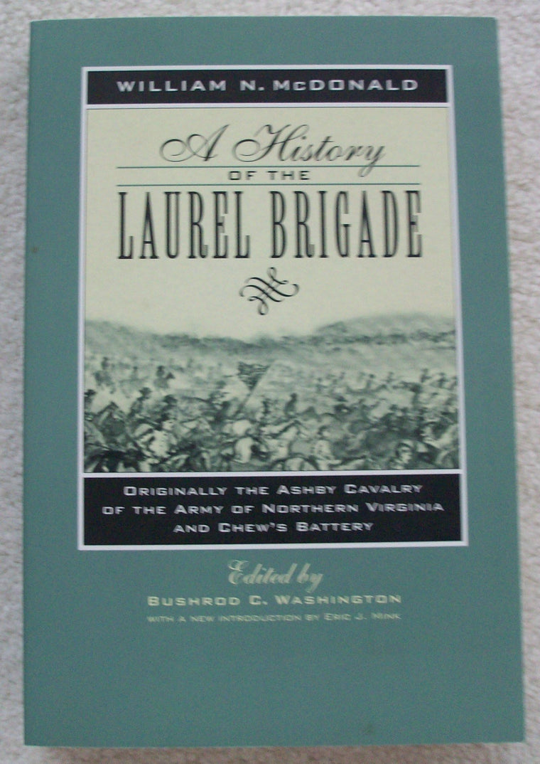 A History of the Laurel Brigade: Originally the Ashby Cavalry of the Army of Northern Virginia and Chew's Battery