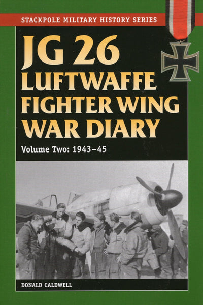 JG 26 Luftwaffe Fighter Wing War Diary: 1943-45 (Volume 2) (Stackpole Military History Series, Volume 2)