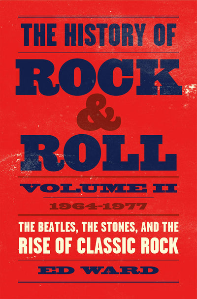 The History of Rock & Roll, Volume 2: 1964-1977: The Beatles, the Stones, and the Rise of Classic Rock (The History of Rock & Roll, 2)