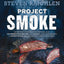 Project Smoke: Seven Steps to Smoked Food Nirvana, Plus 100 Recipes