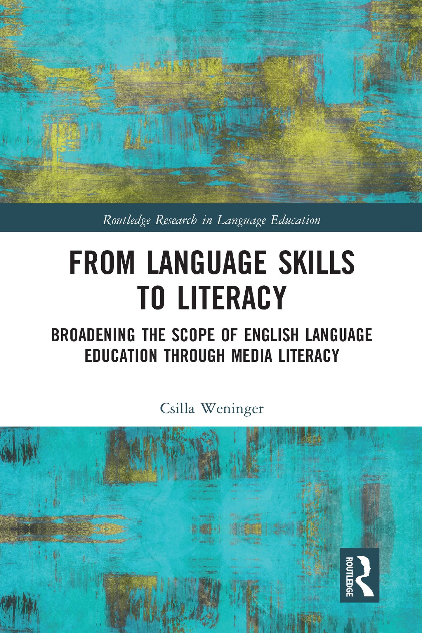 From Language Skills to Literacy: Broadening the Scope of English Language Education Through Media Literacy (Routledge Research in Language Education)
