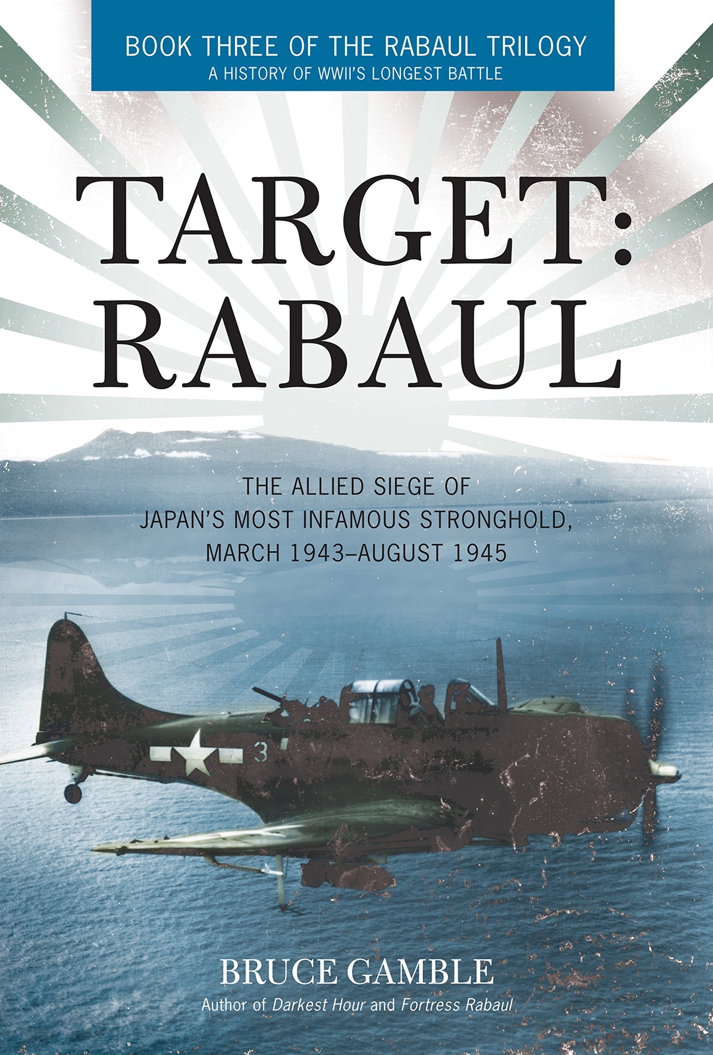 Target: Rabaul: The Allied Siege of Japan's Most Infamous Stronghold, March 1943 - August 1945