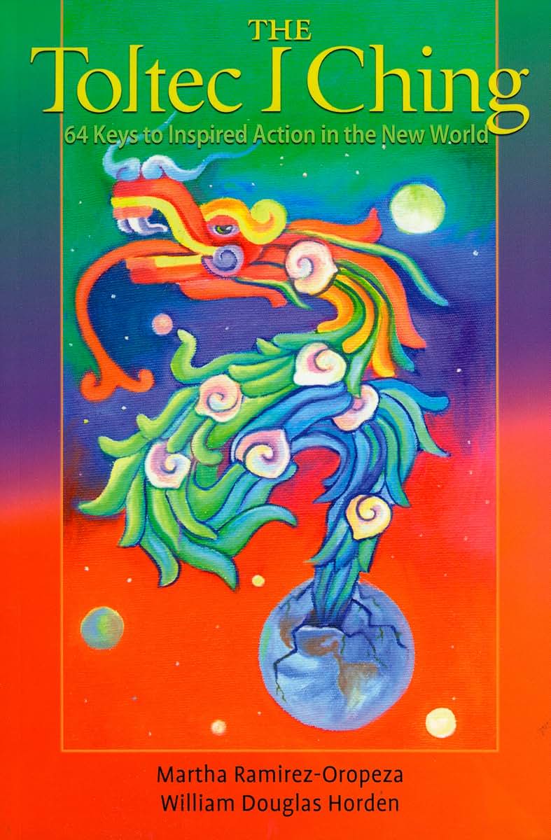 The Toltec I Ching: 64 Keys to Inspired Action in the New World