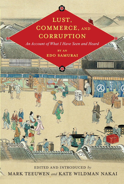 Lust, Commerce, and Corruption: An Account of What I Have Seen and Heard, by an Edo Samurai (Translations from the Asian Classics)