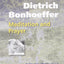 Dietrich Bonhoeffer: Meditation and Prayer