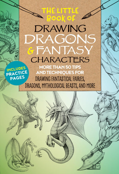 The Little Book of Drawing Dragons & Fantasy Characters: More than 50 tips and techniques for drawing fantastical fairies, dragons, mythological beasts, and more (Volume 6) (The Little Book of ..., 6)