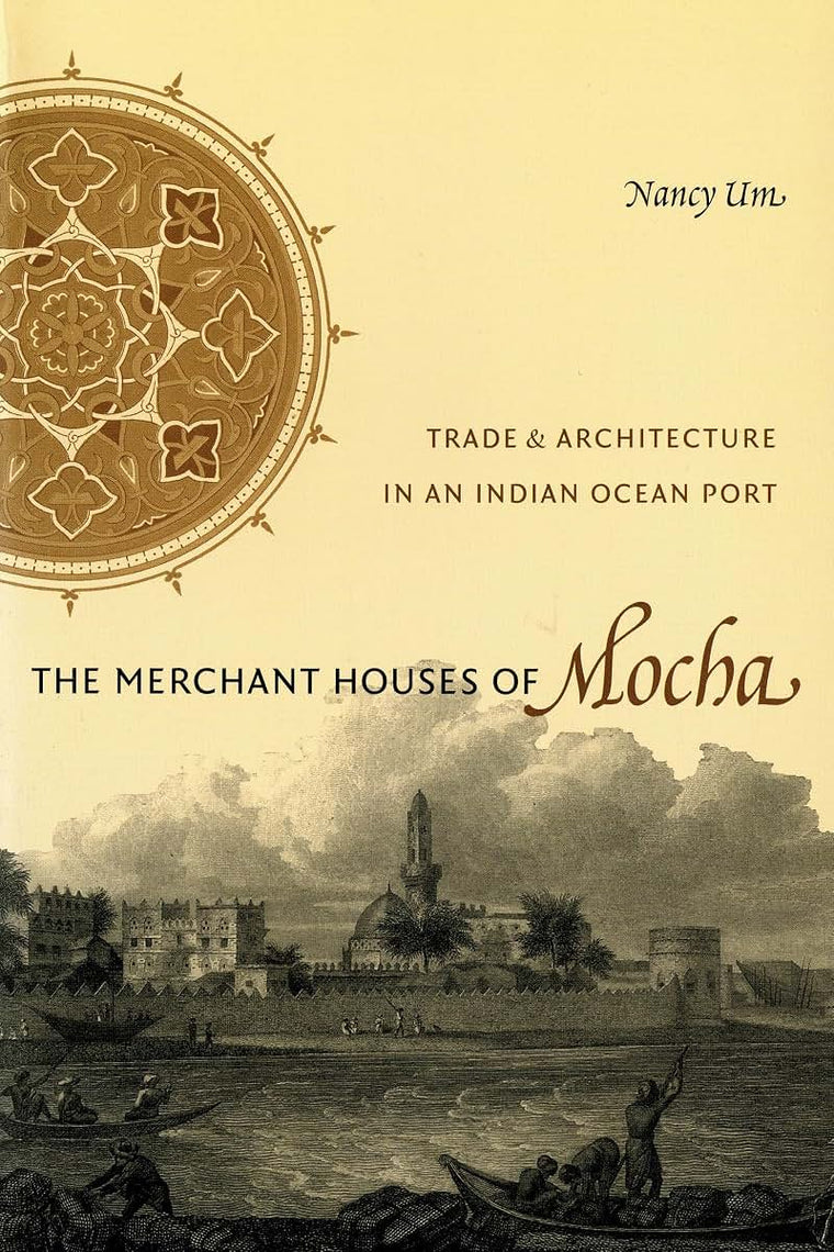 The Merchant Houses of Mocha: Trade and Architecture in an Indian Ocean Port (Publications on the Near East)