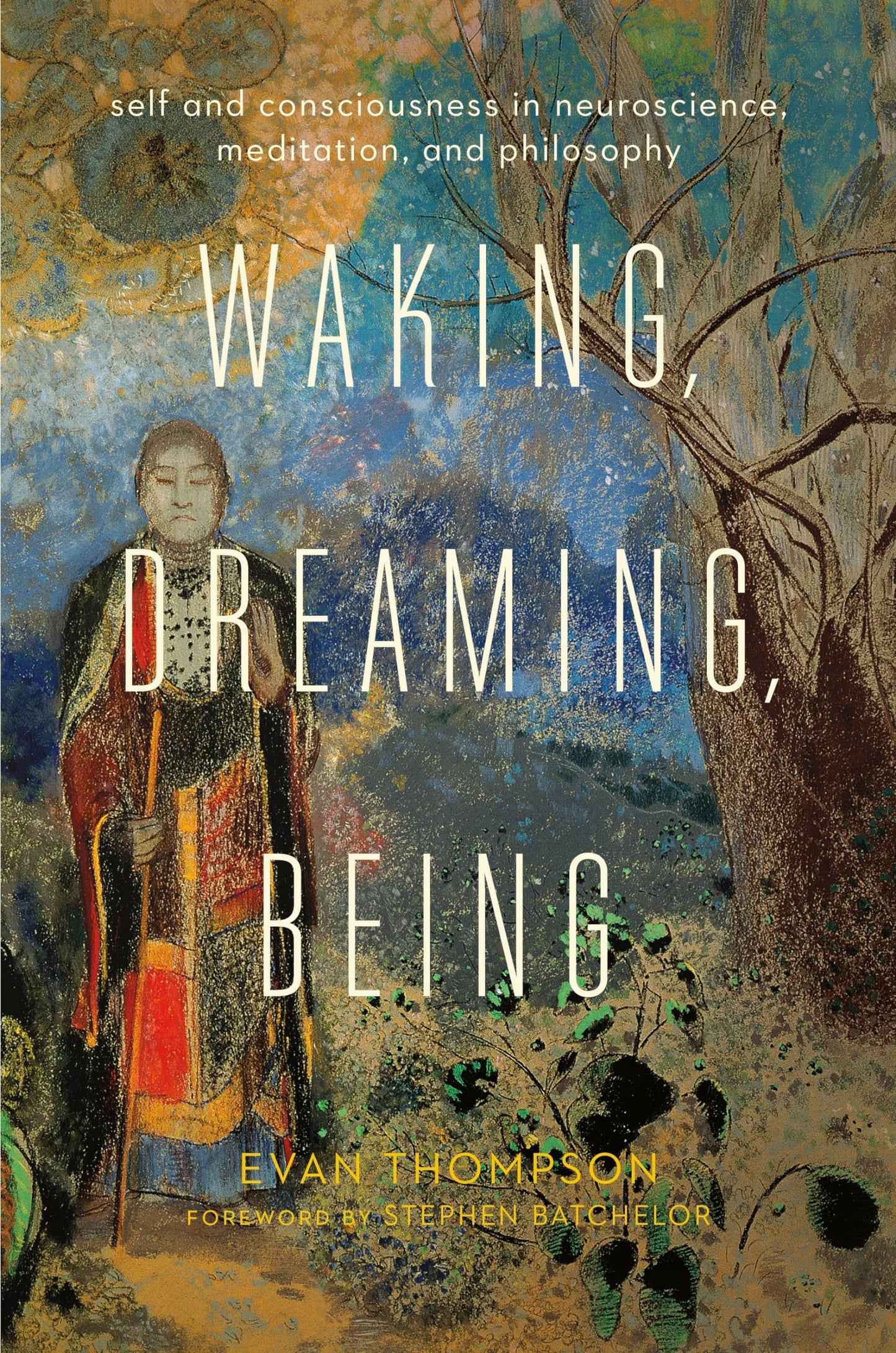 Waking, Dreaming, Being: Self and Consciousness in Neuroscience, Meditation, and Philosophy