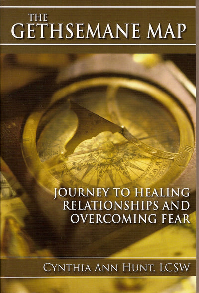 The Gethsemane Map: Journey to Healing Relationships and Overcoming Fear