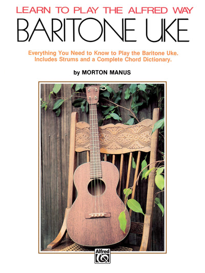 Learn to Play the Alfred Way -- Baritone Uke: Everything You Need to Know to Play the Baritone Uke