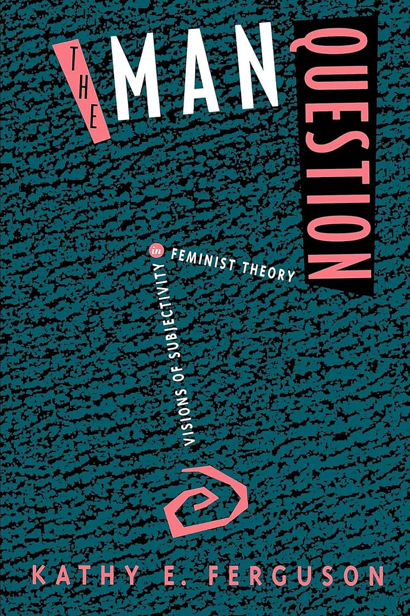 The Man Question: Visions of Subjectivity in Feminist Theory