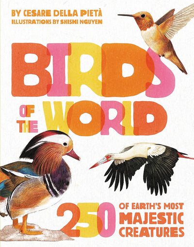 Birds of the World: 250 of Earth's Most Majestic Creatures