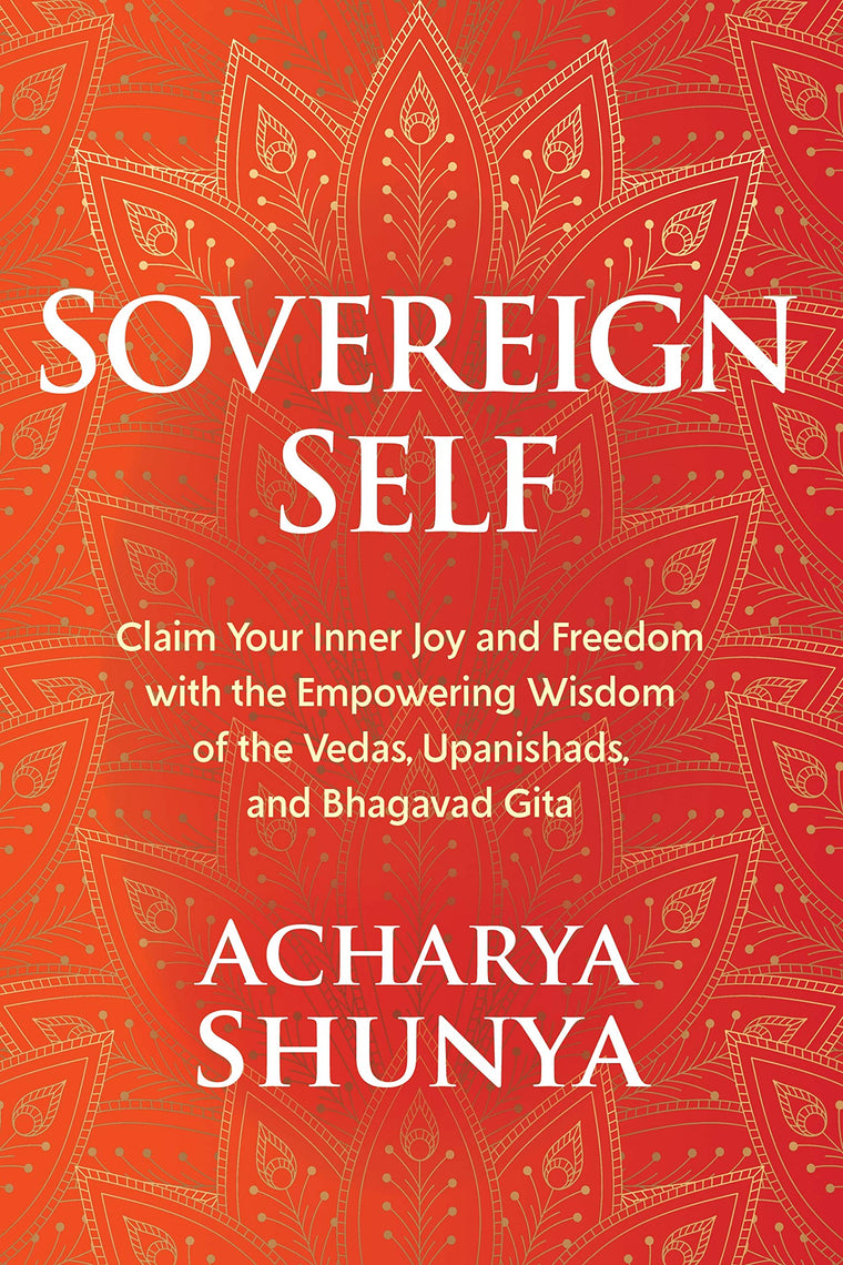 Sovereign Self: Claim Your Inner Joy and Freedom with the Empowering Wisdom of the Vedas, Upanishads, and Bhagavad Gita