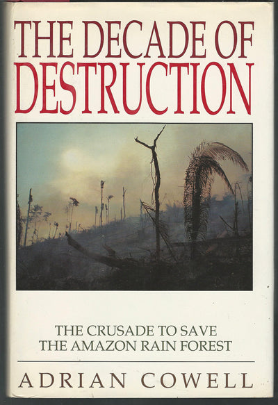 The Decade of Destruction: The Crusade to Save the Amazon Rain Forest