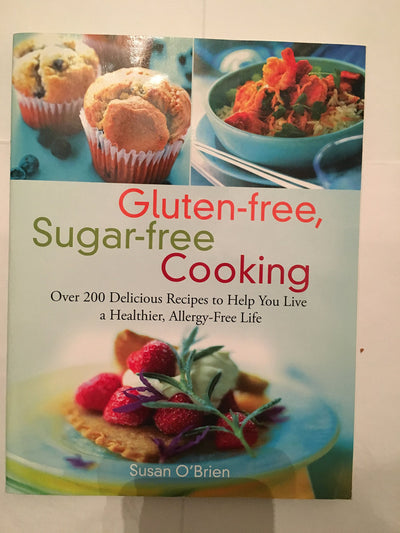 Gluten-free, Sugar-free Cooking: Over 200 Delicious Recipes