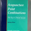 Acupuncture Point Combinations: The Key to Clinical Success