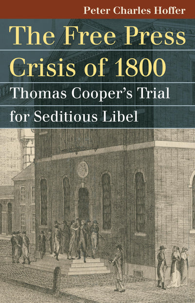The Free Press Crisis of 1800: Thomas Cooper's Trial for Seditious Libel (Landmark Law Cases & American Society)