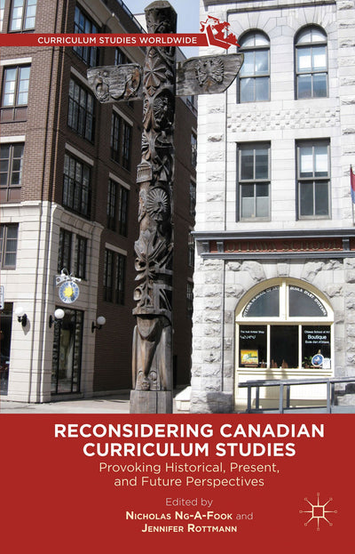 Reconsidering Canadian Curriculum Studies: Provoking Historical, Present, and Future Perspectives (Curriculum Studies Worldwide)