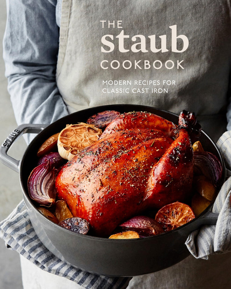 The Staub Cookbook: Modern Recipes for Classic Cast Iron by