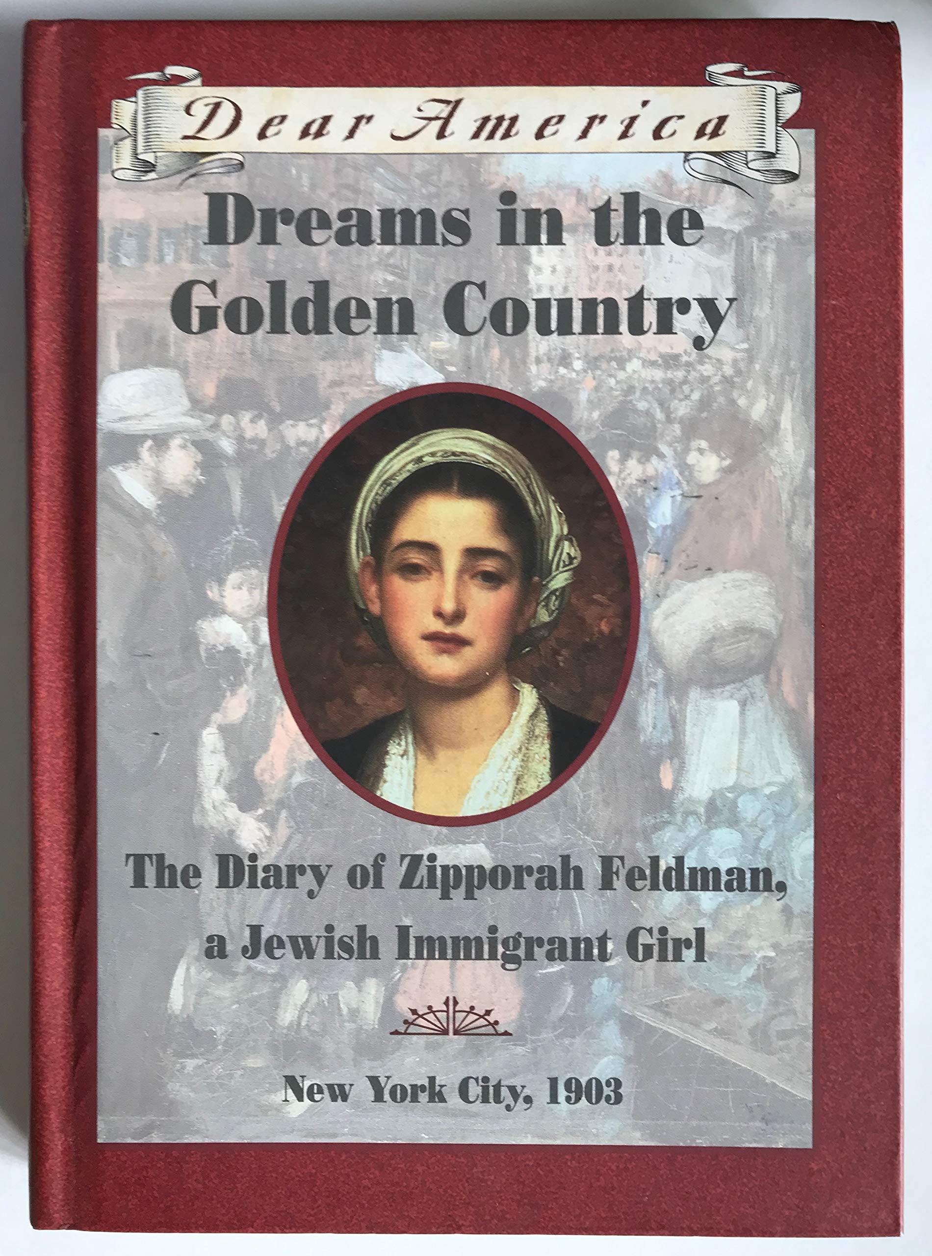Dreams in the Golden Country: The Diary of Zipporah Feldman, a Jewish Immigrant Girl, New York City, 1903 (Dear America)