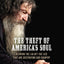 The Theft of Americas Soul: Blowing the Lid Off the Lies That Are Destroying Our Country