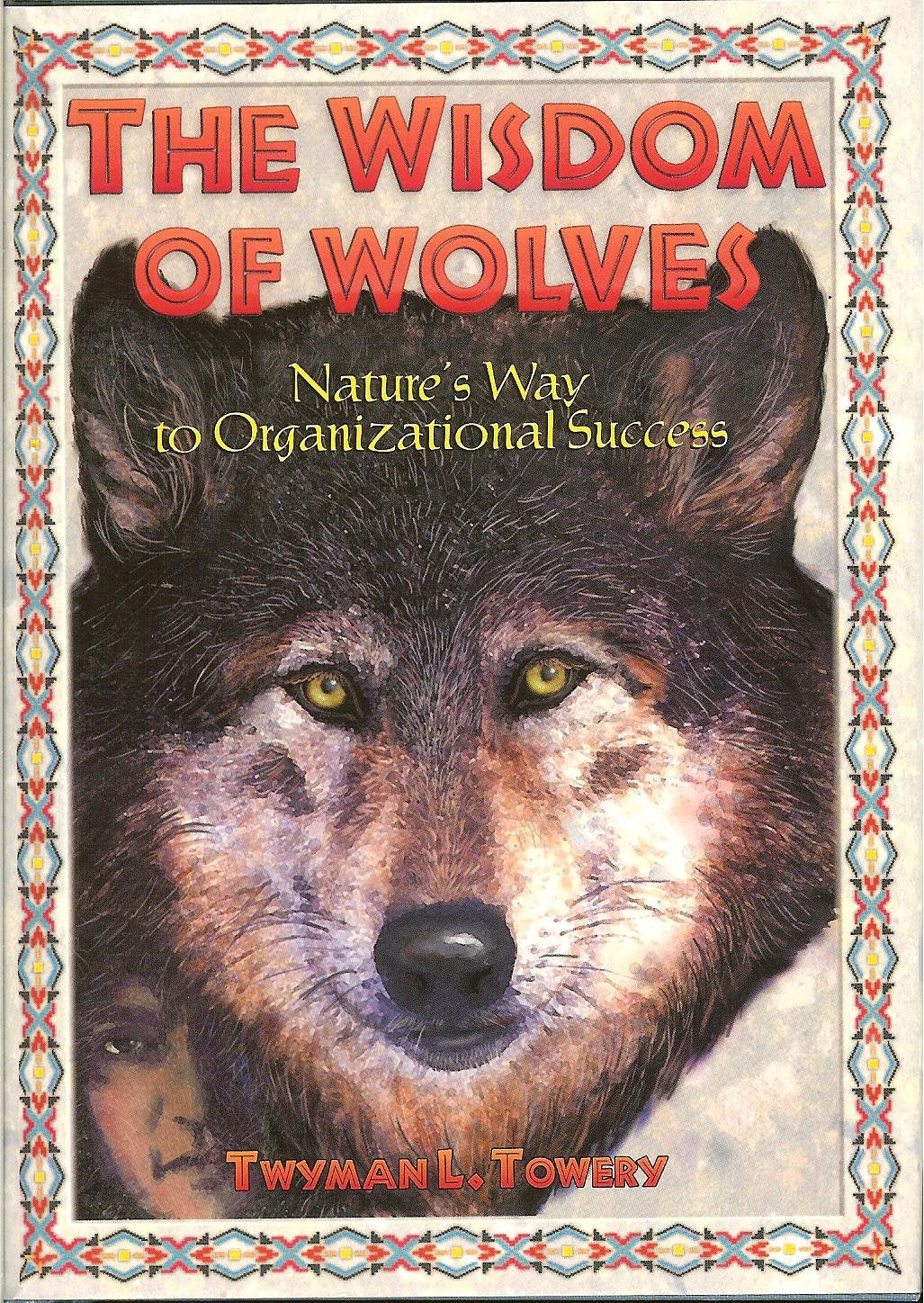 The Wisdom of Wolves : Nature's Way to Organizational Success(revised)