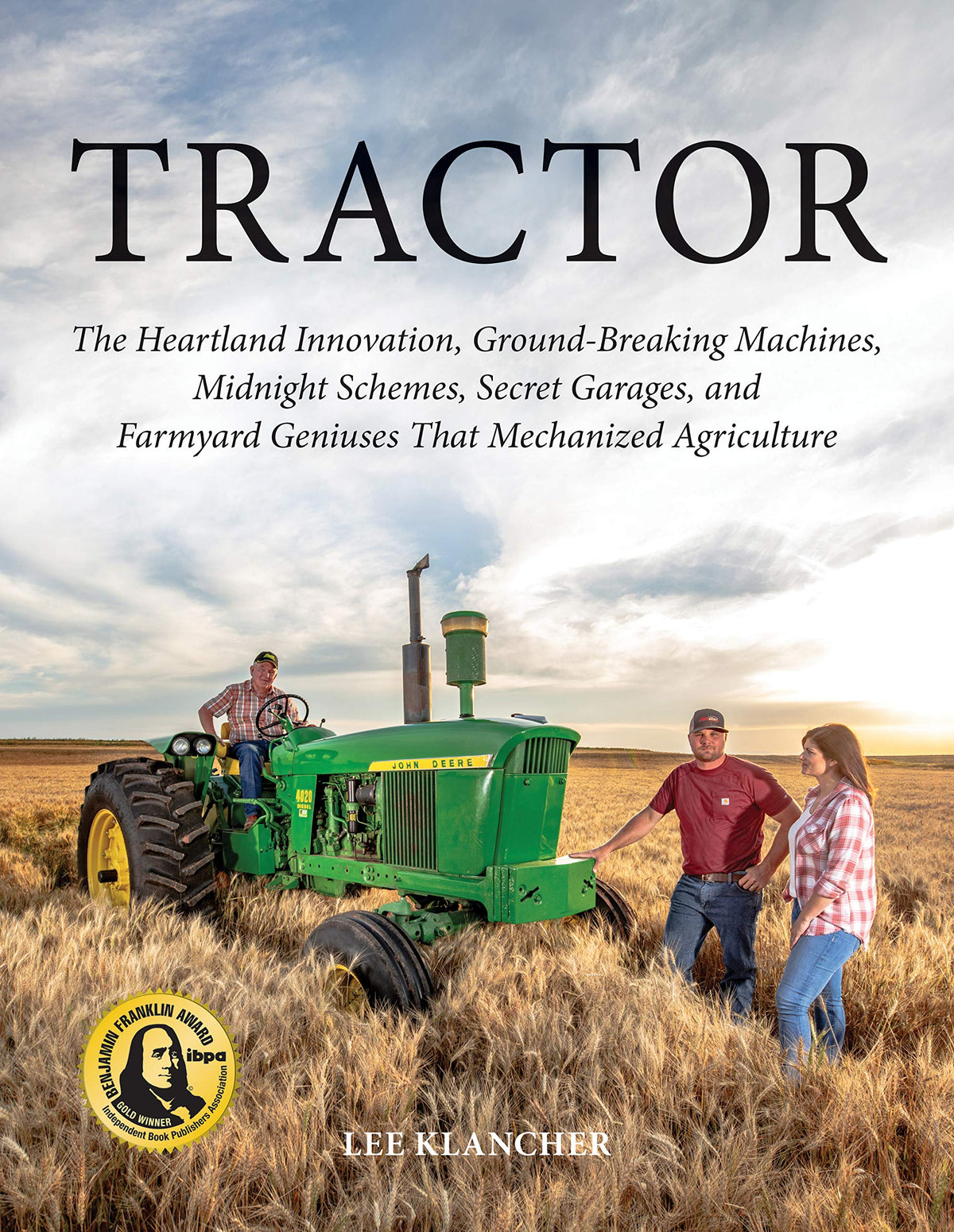 Tractor: The Heartland Innovation, Ground-Breaking Machines, Midnight Schemes, Secret Garages, and Farmyard Geniuses that Mechanized Agriculture