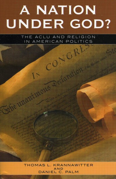 A Nation Under God?: The ACLU and Religion in American Politics (Claremont Institute Series on Statesmanship and Political Philosophy)