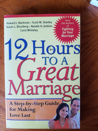 12 Hours to a Great Marriage: A Step-By-Step Program for Making Love Last