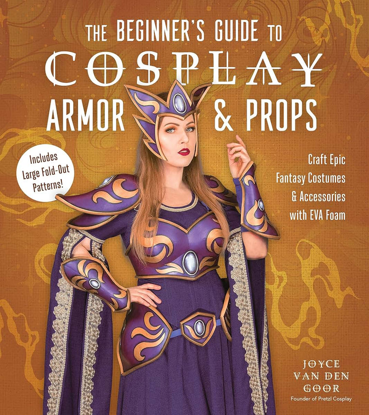 The Beginners Guide to Cosplay Armor & Props: Craft Epic Fantasy Costumes and Accessories with EVA Foam