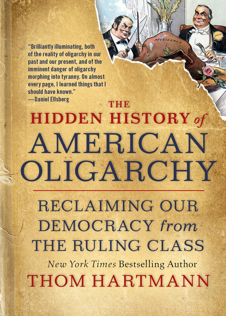 The Hidden History of American Oligarchy: Reclaiming Our Democracy from the Ruling Class (The Thom Hartmann Hidden History Series)