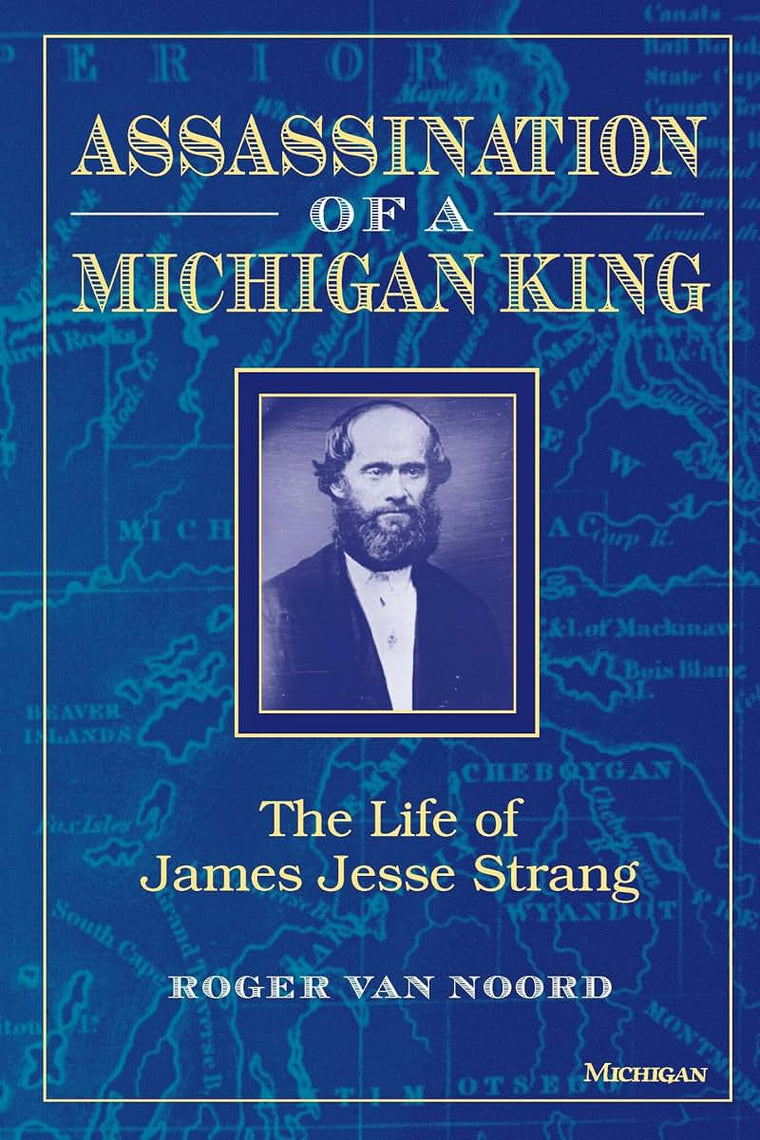 Assassination of a Michigan King: The Life of James Jesse Strang