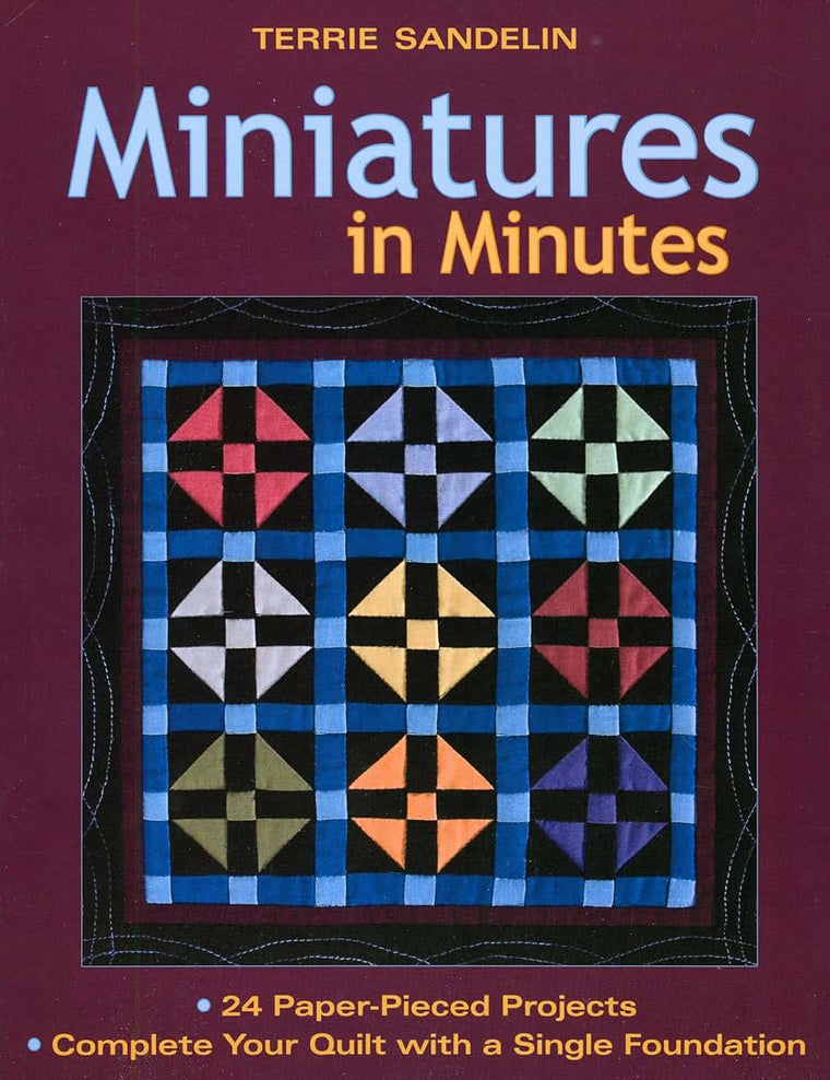 Miniatures in Minutes: 24 Paper-Pieced Projects Complete Your Quilt with a Single Foundation