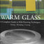 Warm Glass: A Complete Guide to Kiln-Forming Techniques: Fusing, Slumping, Casting