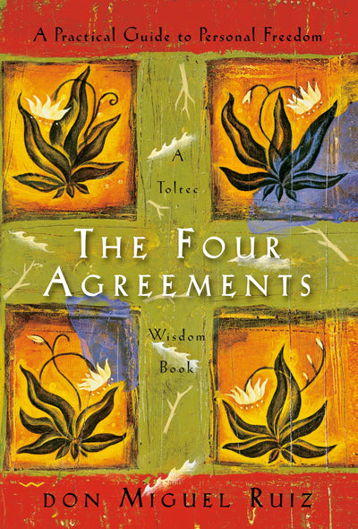 The Four Agreements: A Practical Guide to Personal Freedom (A Toltec Wisdom Book)