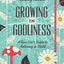 Growing in Godliness: A Teen Girl's Guide to Maturing in Christ