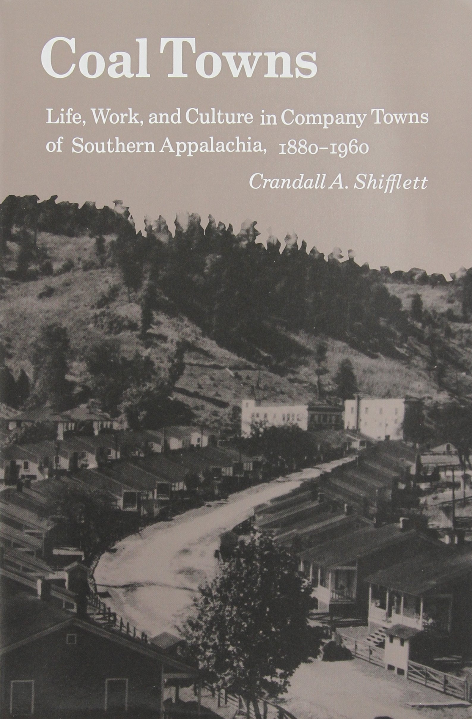 Coal Towns: Life, Work, and Culture in Company Towns of Southern Appalachia, 1880-1960