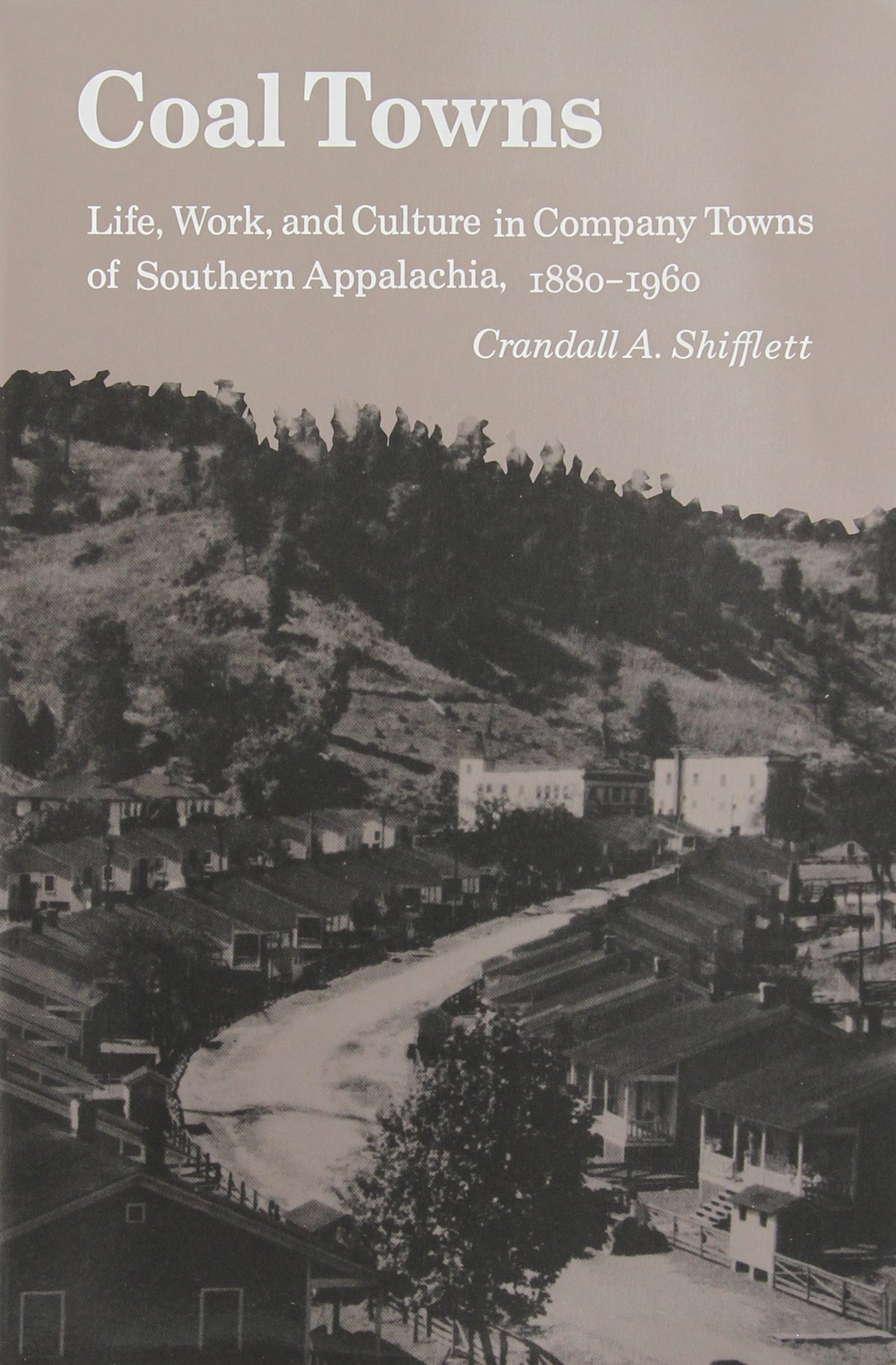 Coal Towns: Life, Work, and Culture in Company Towns of Southern Appalachia, 1880-1960