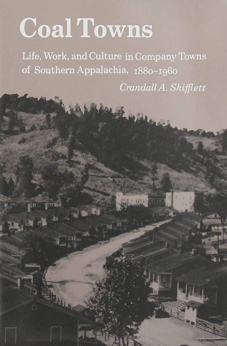 Coal Towns: Life, Work, and Culture in Company Towns of Southern Appalachia, 1880-1960