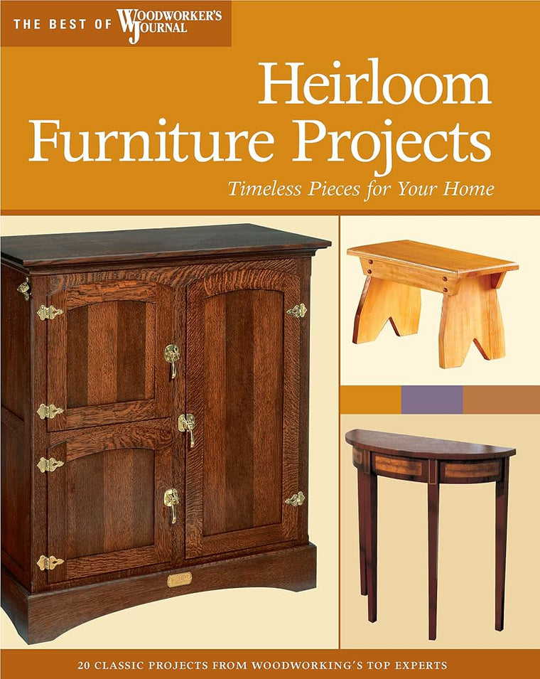 Heirloom Furniture Projects: Timeless Pieces for Your Home (Best of Woodworker's Journal)