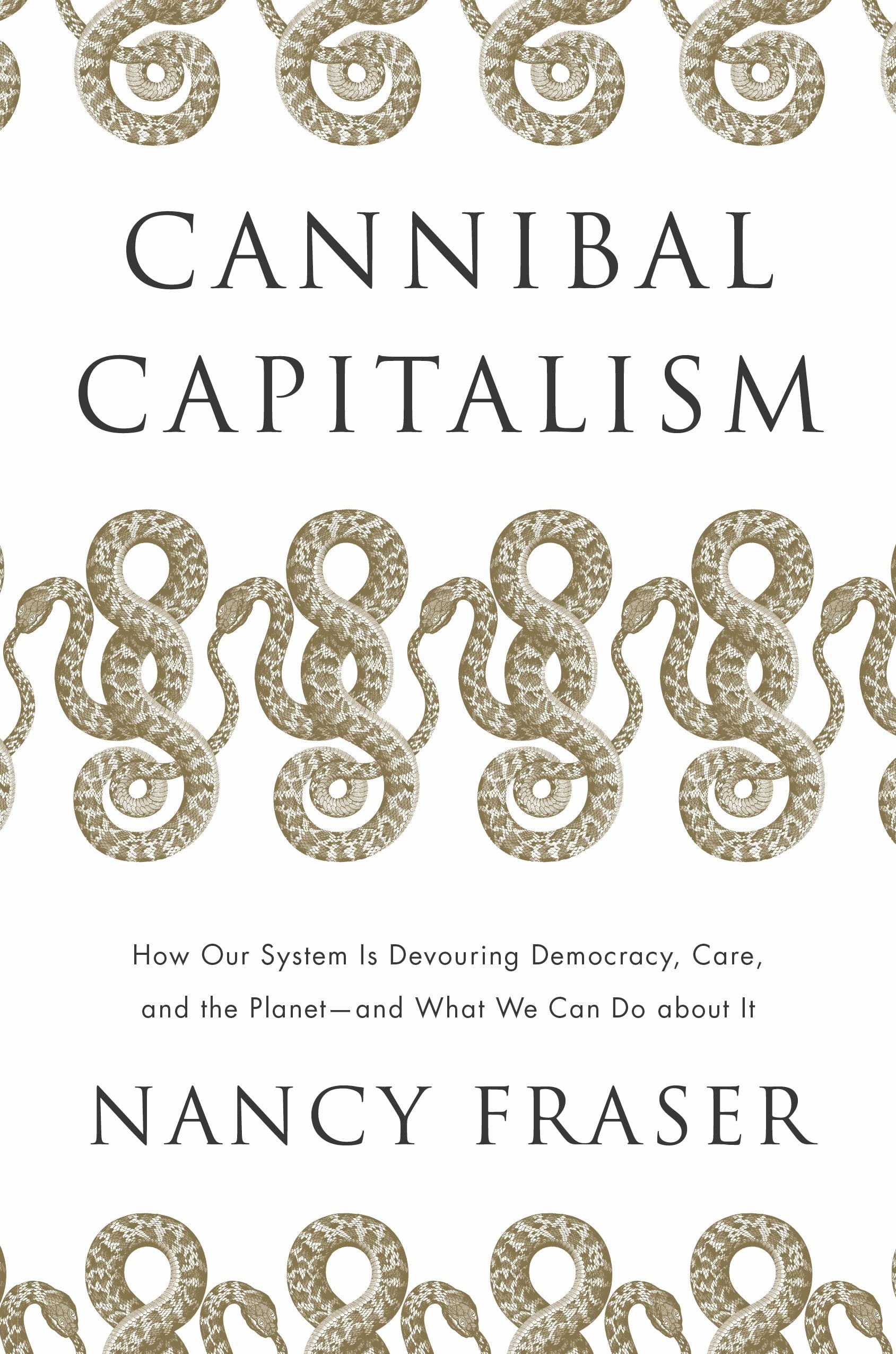Cannibal Capitalism: How our System is Devouring Democracy, Care, and the Planetand What We Can Do About It