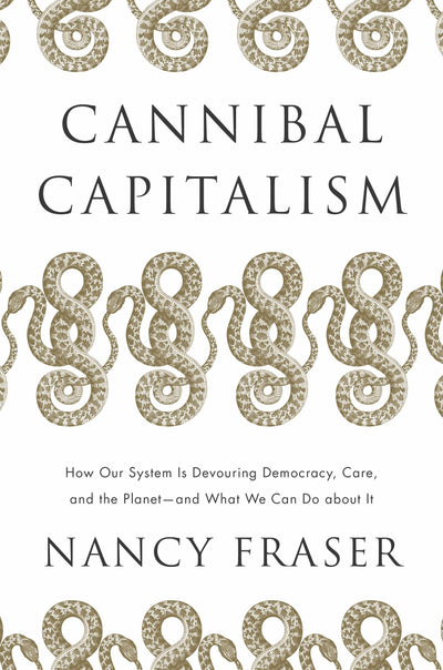Cannibal Capitalism: How our System is Devouring Democracy, Care, and the Planetand What We Can Do About It