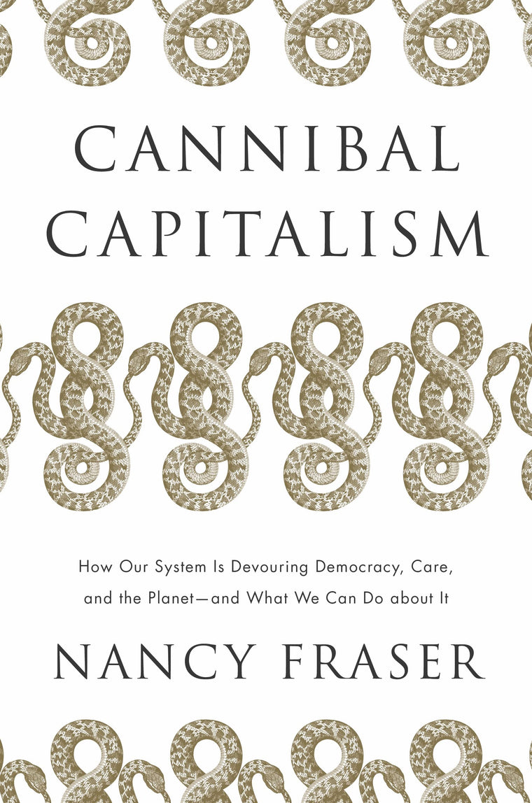 Cannibal Capitalism: How our System is Devouring Democracy, Care, and the Planetand What We Can Do About It