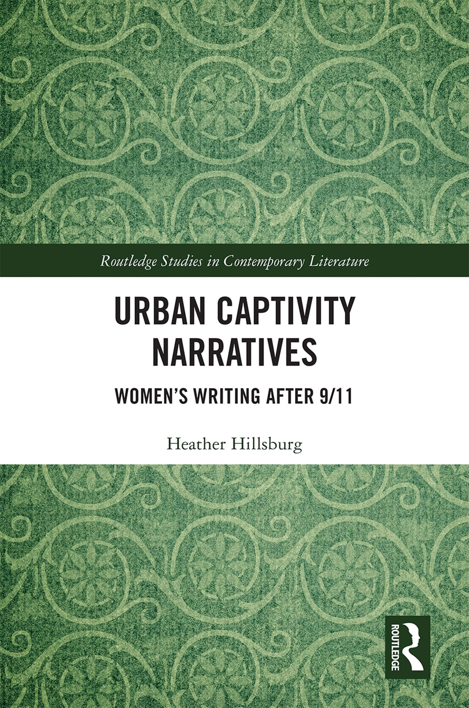Urban Captivity Narratives: Womens Writing After 9/11 (Routledge Studies in Contemporary Literature)