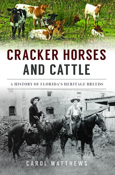 Cracker Horses and Cattle: A History of Floridas Heritage Breeds (The History Press)