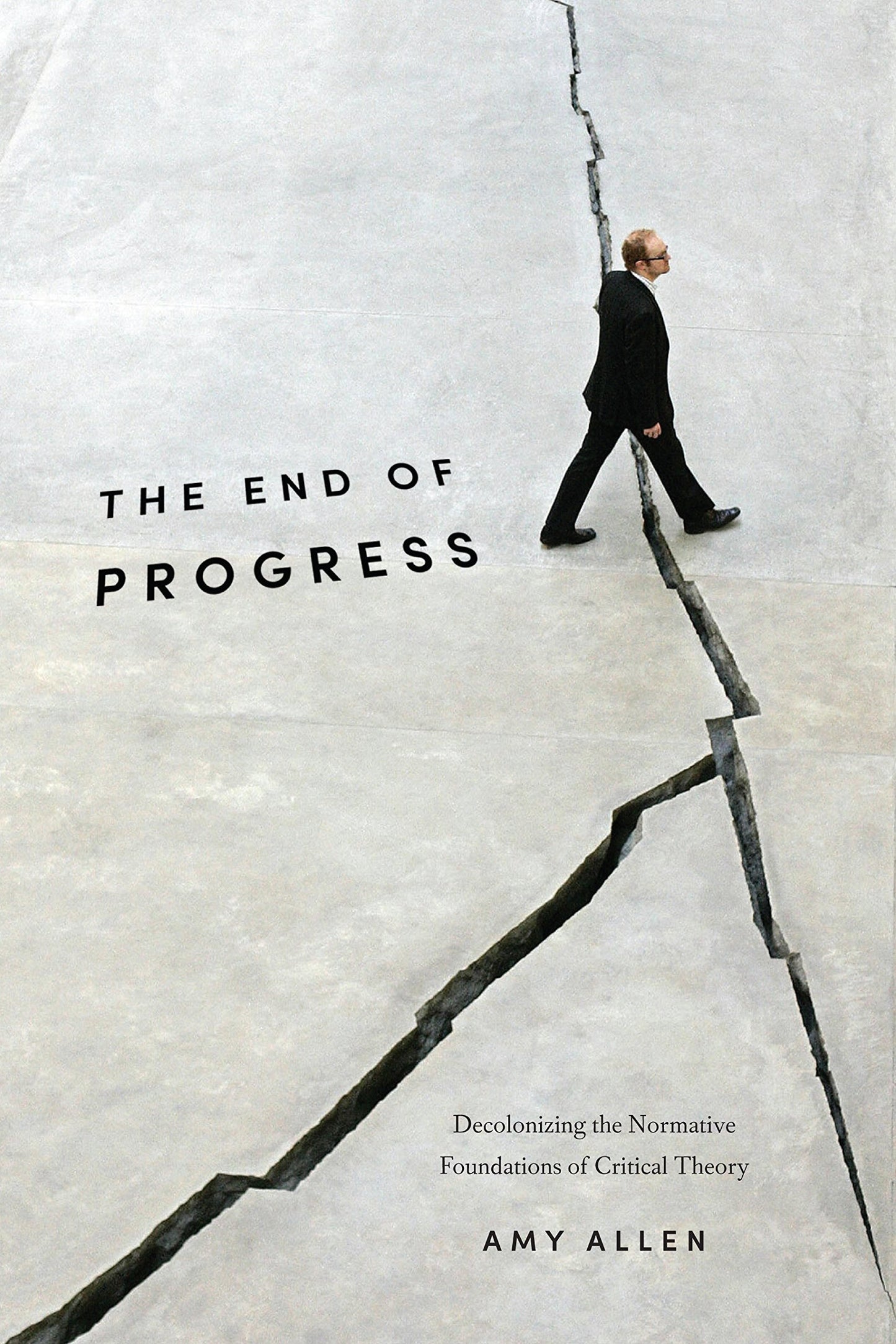The End of Progress: Decolonizing the Normative Foundations of Critical Theory (New Directions in Critical Theory, 36)