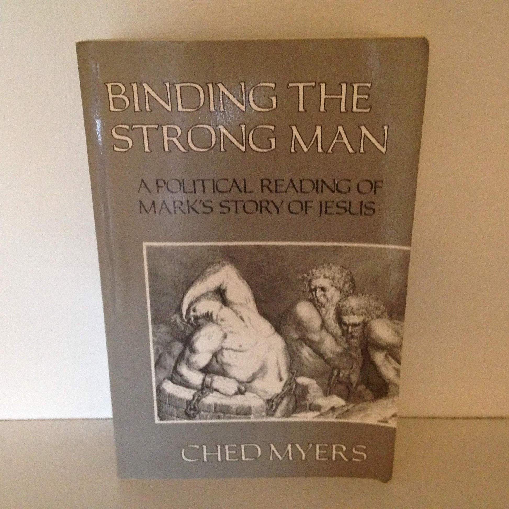 Binding the Strong Man: A Political Reading of Mark's Story of Jesus