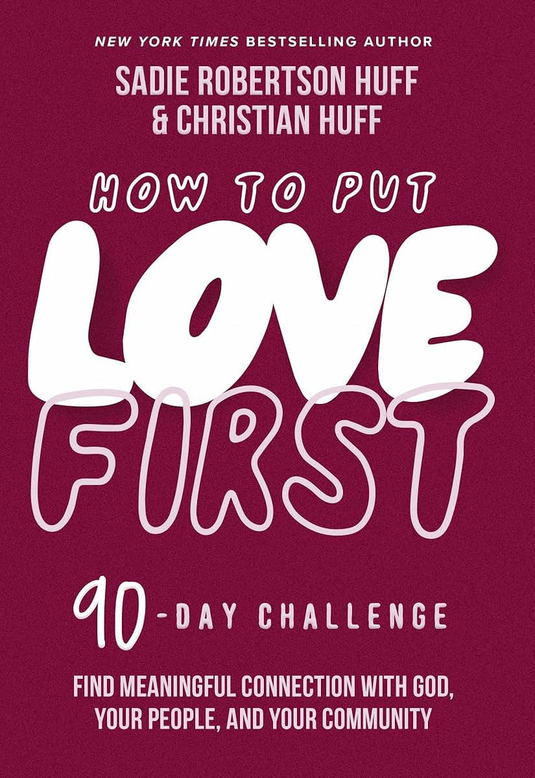 How to Put Love First: Find Meaningful Connection with God, Your People, and Your Community (A 90-Day Challenge) - 90 Daily Devotions