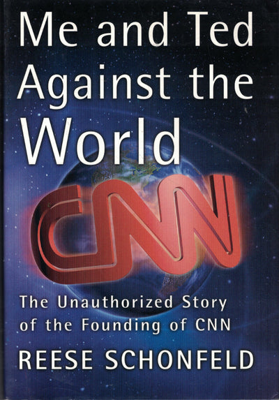 Me and Ted Against the World : The Unauthorized Story of the Founding of CNN